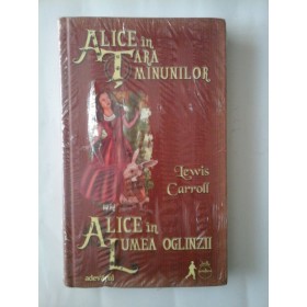 ALICE IN TARA MINUNILOR; ALICE IN LUMEA OGLINZII - LEWIS CARROLL - Editura Adevarul